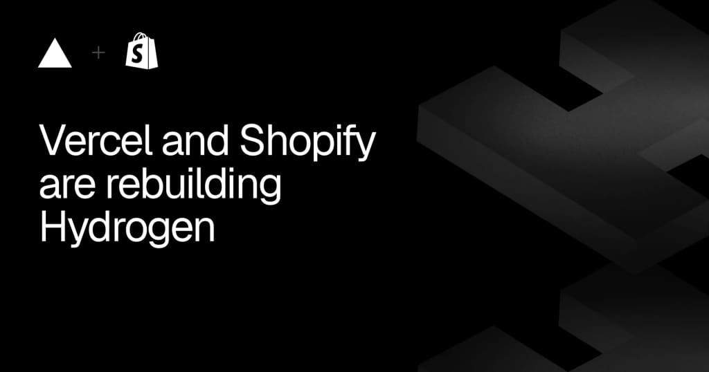 Vercel and Shopify Hydrogen rebuild announcement image. Vercel and Shopify Hydrogen rebuild announcement image.